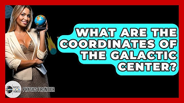What Are The Coordinates Of The Galactic Center? - Physics Frontier
