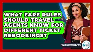 What Fare Rules Should Travel Agents Know For Different Ticket Rebookings? - Travel Agents Playbook