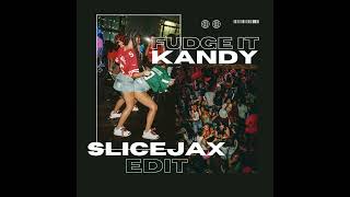 KANDY - Fudge It (SLICEJAX EDIT)