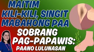 Maitim Kili-kili, Singit, Mabahong Paa at Sobrang Pag-papawis: Paano Lulunasan - by Doc Liza Ong