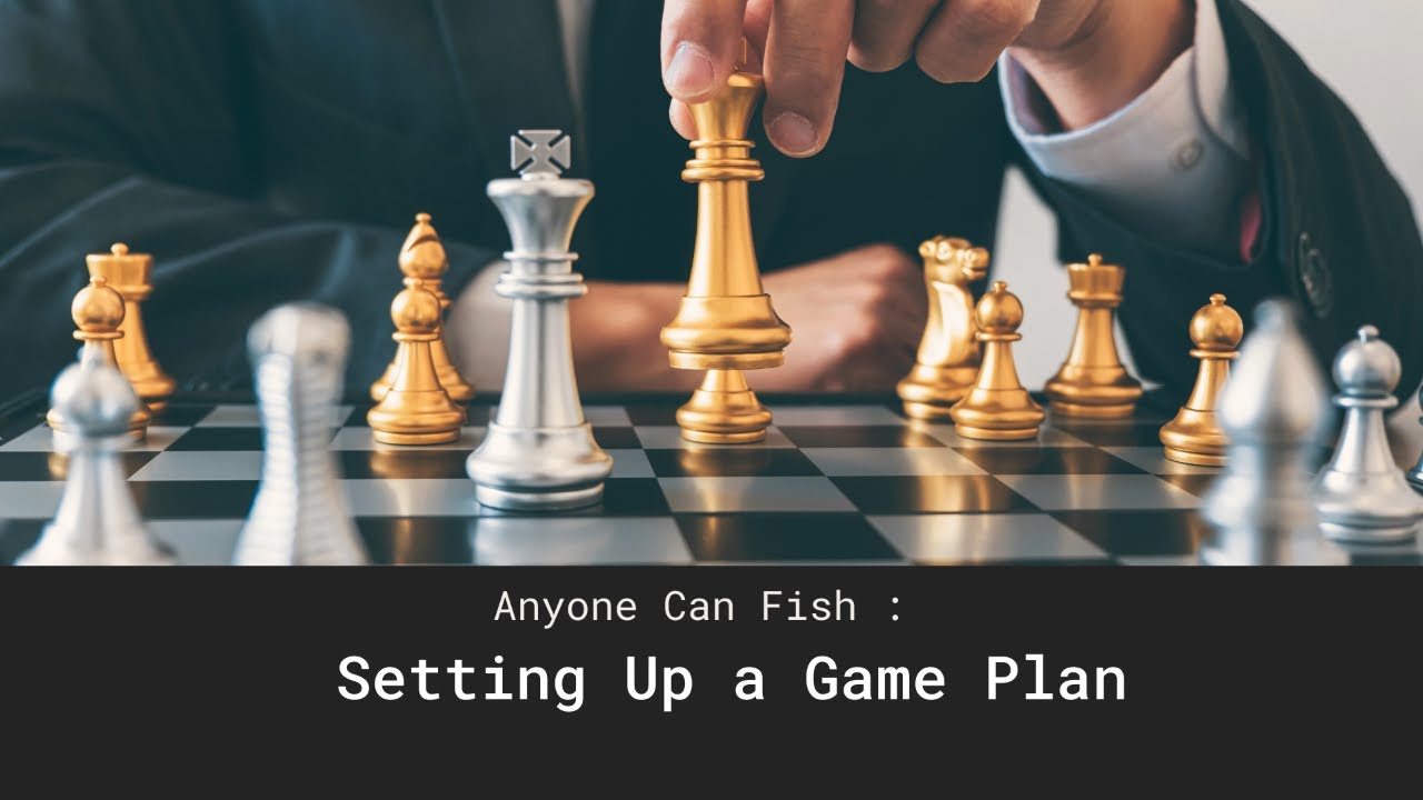 Anyone Can Fish : Setting Up a Game Plan