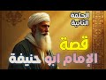 قصة الإمام أبو حنيفة النعمان من هو إمام المذهب الحنفي سيرة عبقري الفقه الإسلامي