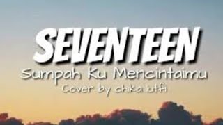 Sumpah ku mencintaimu - seventeen (cover by chika lutfi)