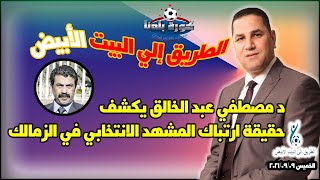 عبد الناصر زيدان l د مصطفي عبد الخالق يكشف حقيقة ارتباك المشهد الانتخابي في الزمالك