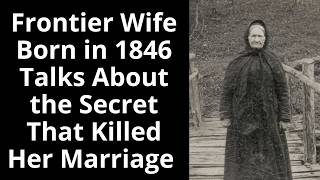 Frontier Wife Born in 1846 Talks About the Secret That Killed Her Marriage - Enhanced Audio