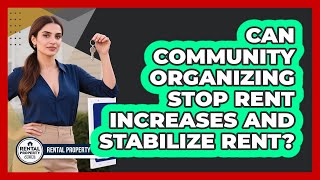 Can Community Organizing Stop Rent Increases And Stabilize Rent? - Rental Property Gurus