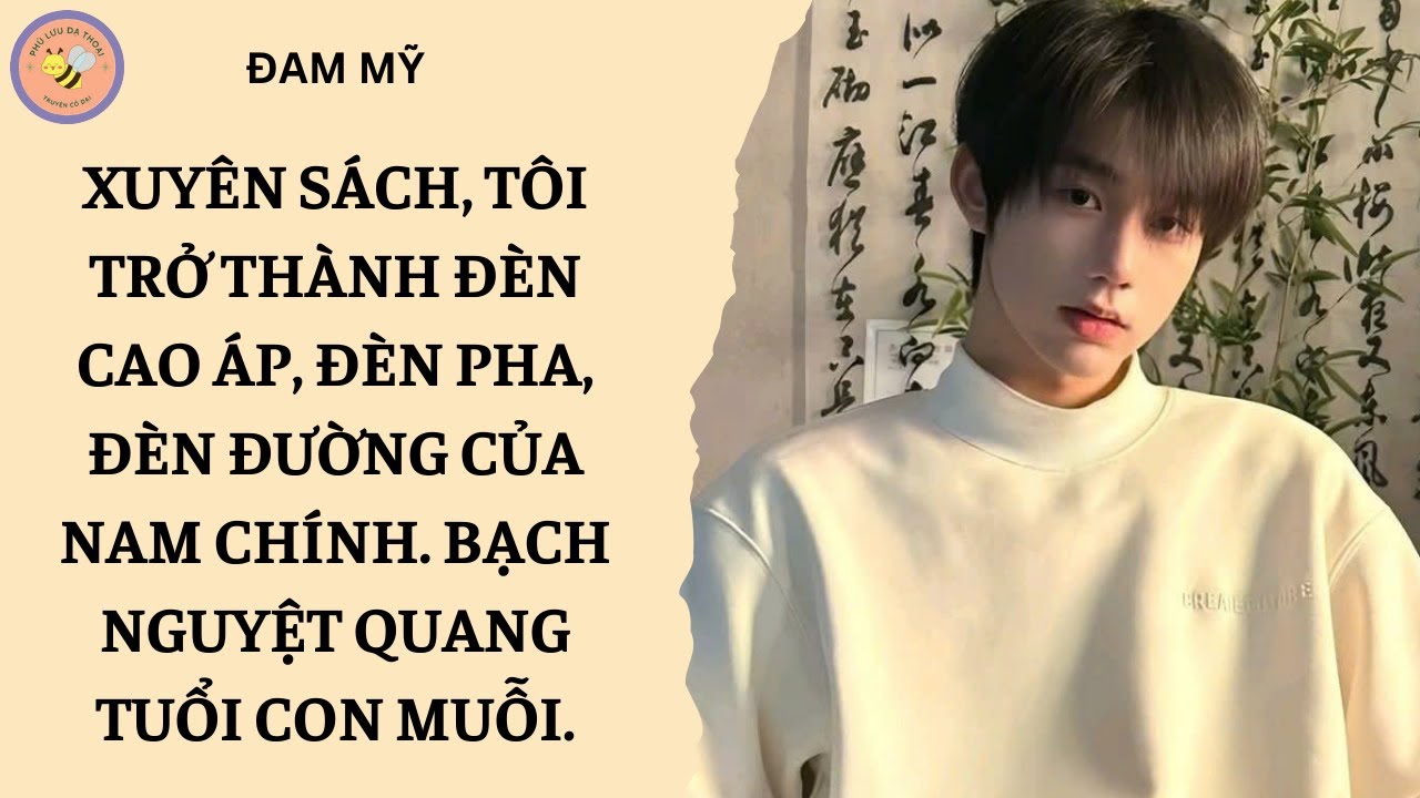 [ĐAM MỸ 246] XUYÊN SÁCH, TÔI TRỞ THÀNH ĐÈN CAP ÁP, ĐÈN PHA CỦA NAM CHÍNH.BẠCH NGUYỆT QUANG TUỔI MUỖI