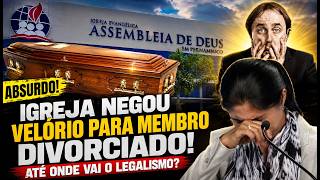 ASSEMBLEIA DE DEUS E CCB CONTRA O DIVORCIO MENBRO DA BLÉIA TEVE VELORIO CANCELADO,ELE SEM LIBERDADE!