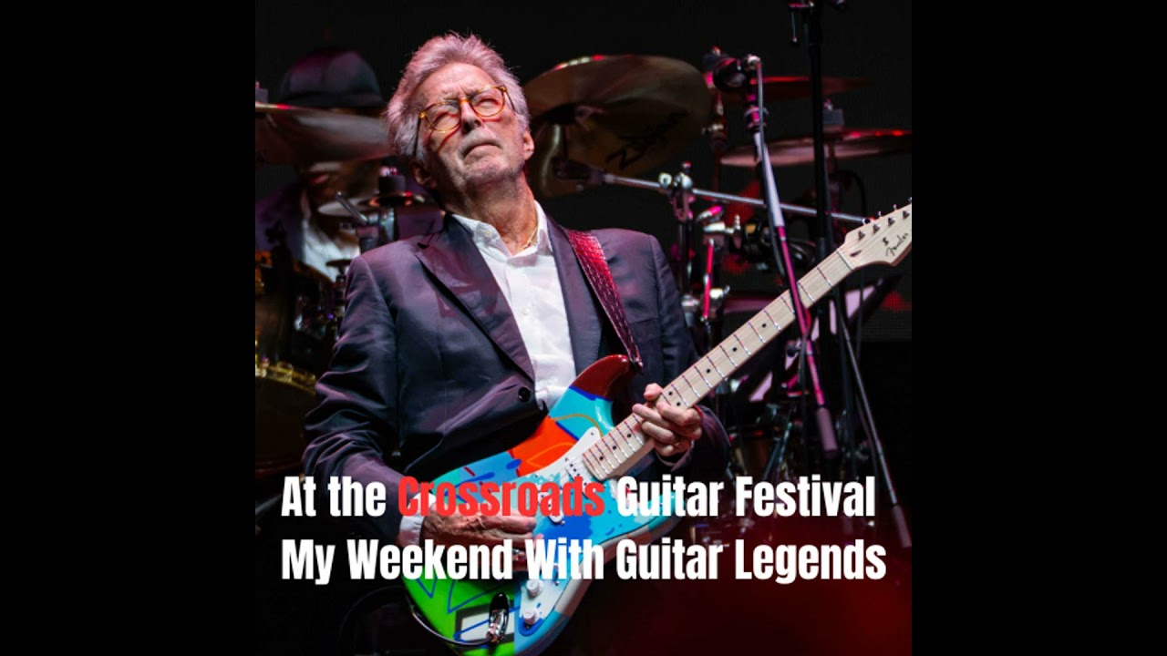 At the Crossroads Guitar Festival - My Weekend With Guitar Legends