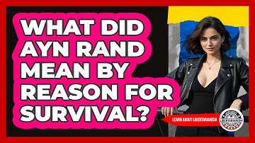 What Did Ayn Rand Mean By Reason For Survival? - Learn About Libertarianism