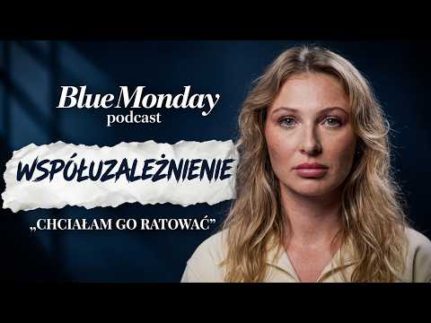WSPÓŁUZALEŻNIENIE: „Chciałam go ratować” | Katarzyna Skibińska #BlueMonday
