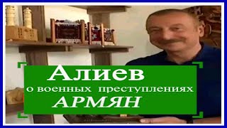 Алиев о Военных Преступлениях Армян