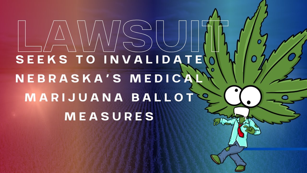 ⚖️ Lawsuit seeks to invalidate Nebraska’s medical marijuana ballot measures