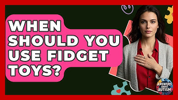 When Should You Use Fidget Toys? - Answers About Autism