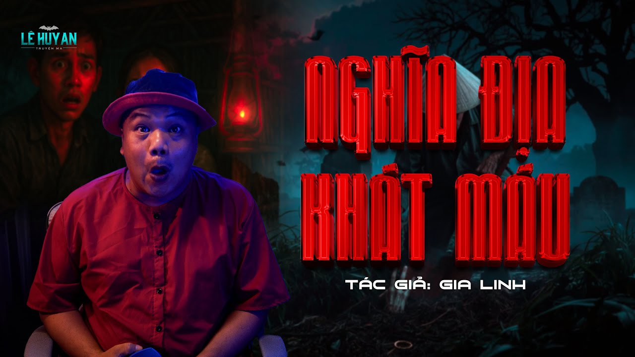 NGHĨA ĐỊA KHÁT MÁU - OAN HỒN ĐÒI NỢ KẺ TRỘM MỘ | Truyện ma Lê Huy An