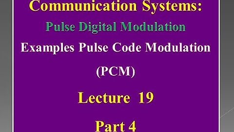 Lecture 19: Communication Systems - Examples Pulse Code Modulation (PCM) - Part 4