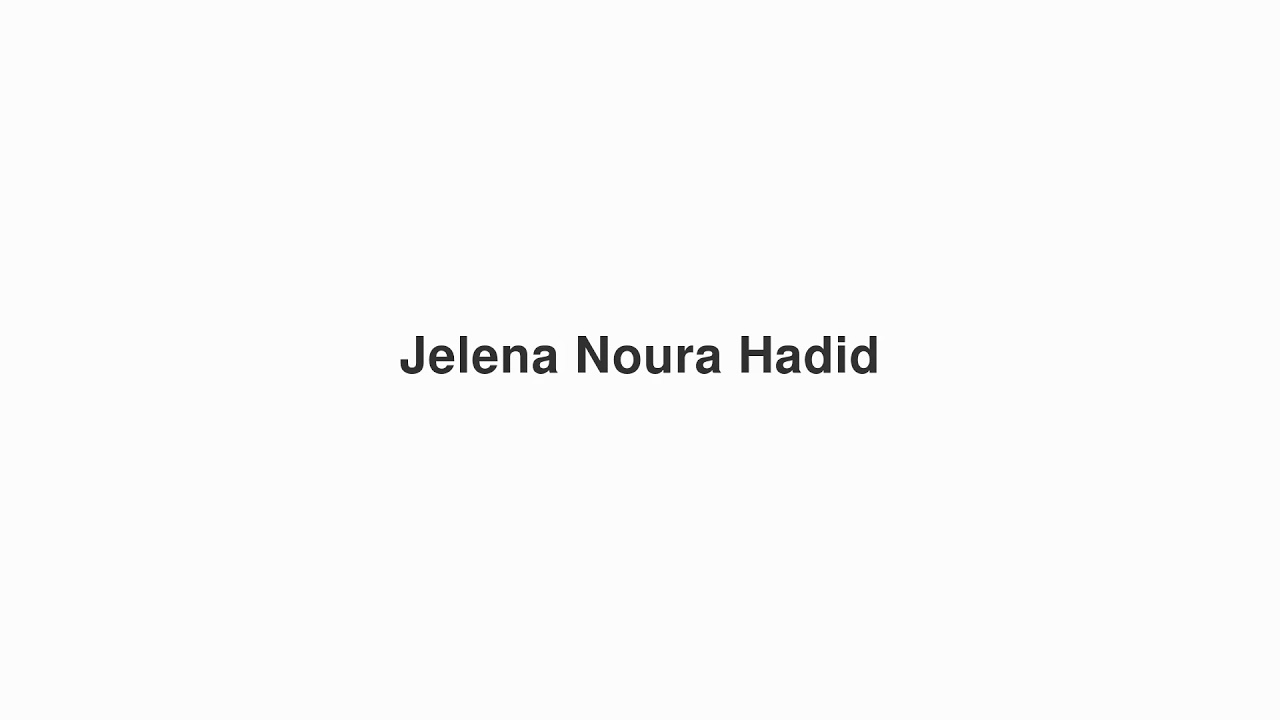 How to Pronounce "Jelena Noura Hadid"