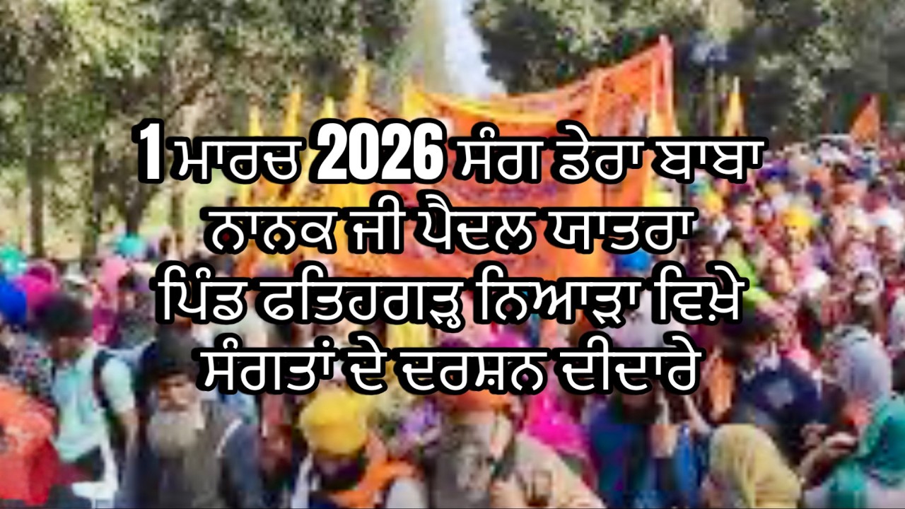 1 ਮਾਰਚ 2026 ਸੰਗ ਡੇਰਾ ਬਾਬਾ ਨਾਨਕ ਜੀ ਪੈਦਲ ਯਾਤਰਾ ਪਿੰਡ ਫਤਿਹਗੜ੍ਹ ਨਿਆੜਾ ਵਿਖ਼ੇ ਸੰਗਤਾਂ ਦੇ ਦਰਸ਼ਨ ਦੀਦਾਰੇ