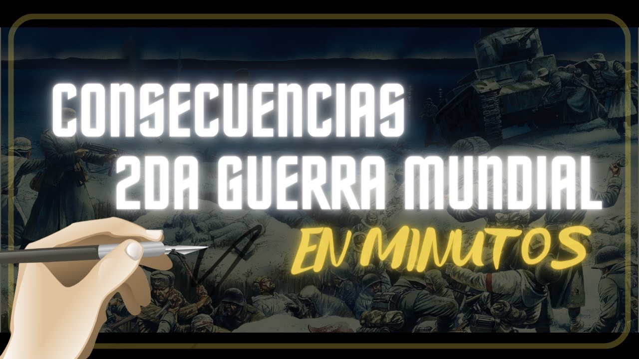 LA SEGUNDA GUERRA MUNDIAL / CONSECUENCIAS en minutos - YouTube