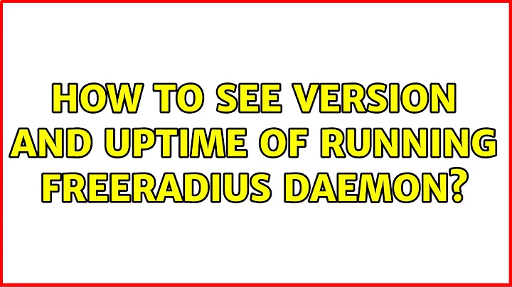 How to see version and uptime of running FreeRadius daemon?