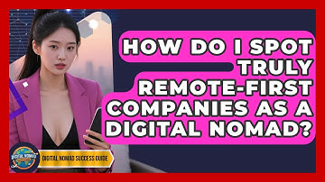 How Do I Spot Truly Remote-first Companies As A Digital Nomad? - Digital Nomad Success Guide