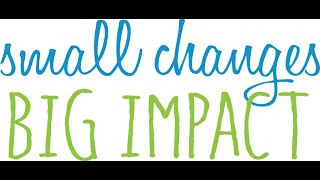 What does "small changes, big impact" mean to us?