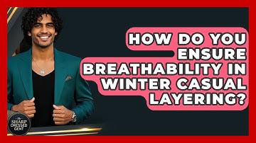 How Do You Ensure Breathability In Winter Casual Layering? - The Sharp Dressed Gent
