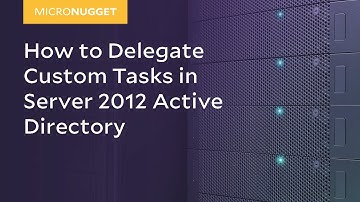 MicroNugget: How to Delegate Custom Tasks in Server 2012 Active Directory