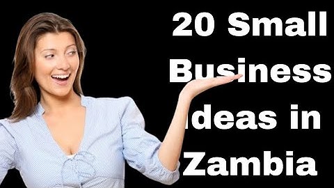 20 Small Business Ideas in Zambia @Businesstiz