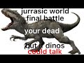 jurrasic world final battle but if dinos could talk