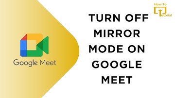 How To Turn Off Mirror Mode on Google Meet