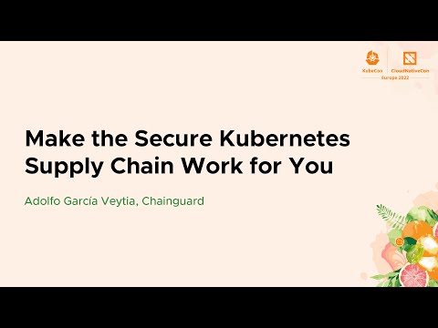 Make The Secure Kubernetes Supply Chain Work For You - Adolfo García Veytia, Chainguard