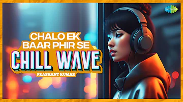 Chalo Ek Baar Phir Se Chill Wave | Jalraj | Prashant Kumar | Old Hindi Songs | Bollywood Chill Songs