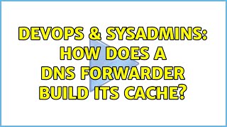 DevOps & SysAdmins: How does a DNS forwarder build its cache?
