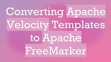 Converting Apache Velocity Templates to Apache FreeMarker