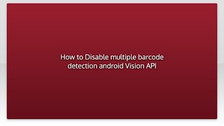 How to Disable multiple barcode detection android Vision API
