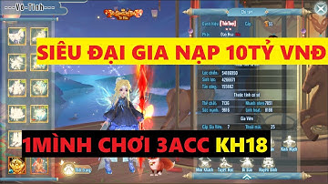 Review VLTKM - Siêu Đại Gia Võ Lâm từng Dell Acc rồi Nạp lại Siêu Khủng 3 Acc KH18 TOP SV