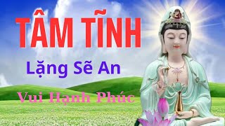 TÂM Tĩnh Lặng Sẽ AN VUI Hạnh Phúc+ Chánh NIỆM Cho Ta Một Không Gian Yên TĨNH, Trong Ta An Lạc