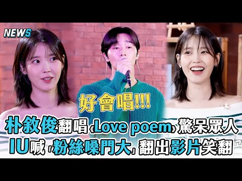 【朴敘俊】COVER《Love poem》驚呆眾人 IU喊「粉絲嗓門大」翻出影片笑翻