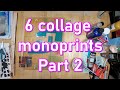 6 collage monoprints: Part 2
