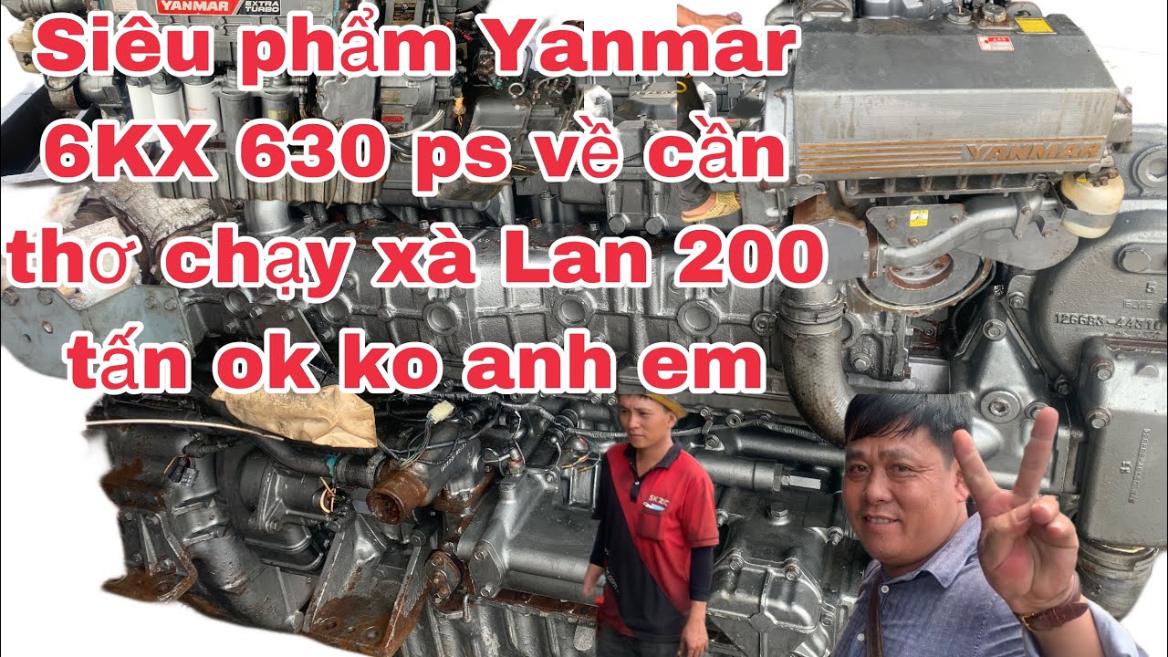 Yanmar 6KX 630ps về cần thơ chạy xà Lan 200 tấn ổn không anh em ơi