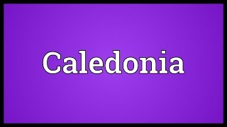 Caledonia Meaning