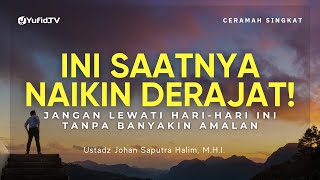 JANGAN LEWATKAN GITU AJA! INI KESEMPATAN NAIKIN DERAJAT KITA - Ustadz Johan Saputra Halim