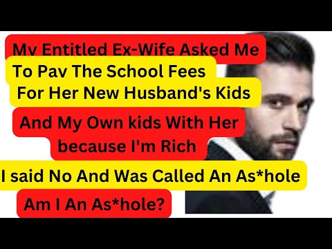 Entitled Ex-Wife Told Me to Pay Her New Husbands Kids School Fees. # ...