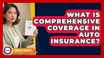 What Is Comprehensive Coverage In Auto Insurance? - Asian Wise Insurance