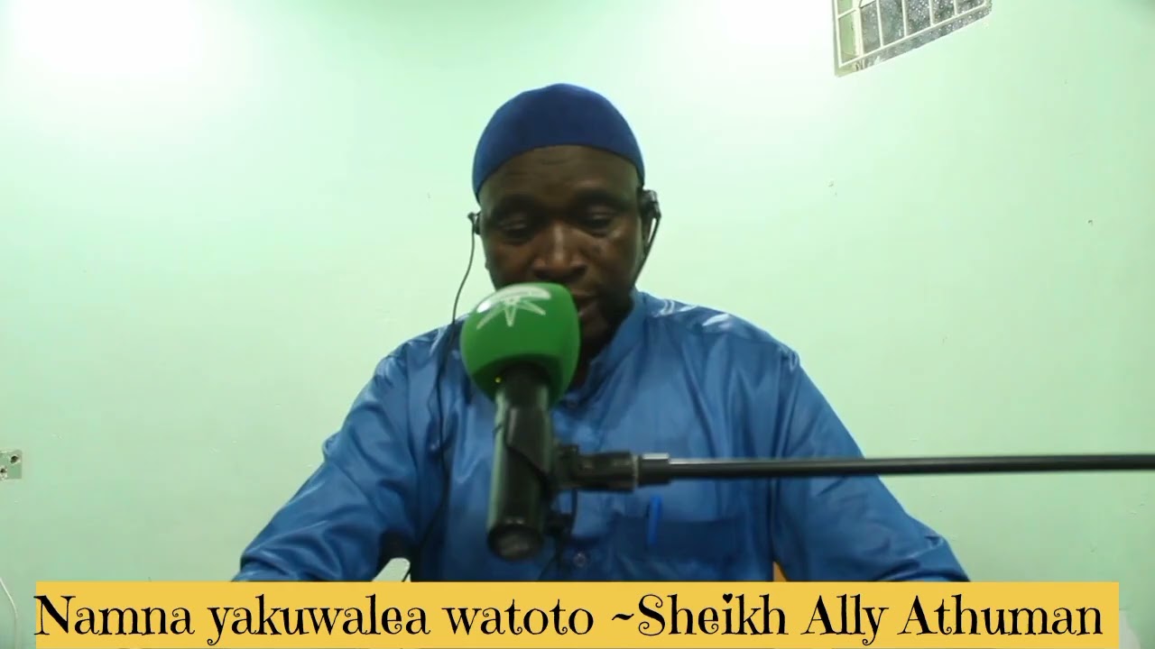 NAMNA YA KUWALEA WATOTO 1~SHEIKH ALLY ATHUMAN 