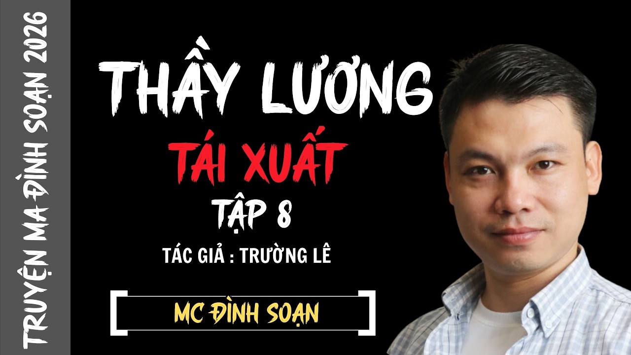 ĐÌNH SOẠN KỂ TRUYỆN MA : THẦY LƯƠNG TÁI XUẤT #8 | CHUYỆN MA ĐÌNH SOẠN MỚI NHẤT 2026