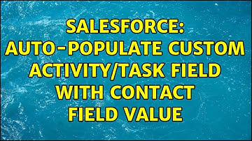 Salesforce: Auto-populate custom Activity/Task field with Contact field value