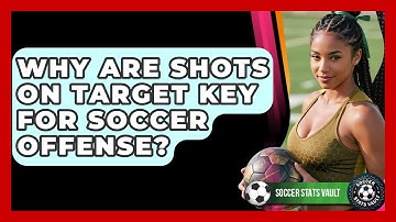 Why Are Shots On Target Key For Soccer Offense? - Soccer Stats Vault