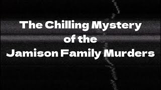 The Chilling Mystery of the Jamison Family Murders